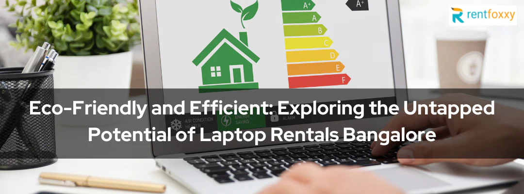 Eco-Friendly and Efficient: Exploring the Untapped Potential of Laptop Rentals Bangalore