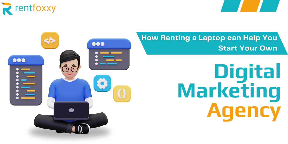 How Renting a Laptop can Help You Start Your Own Digital Marketing Agency